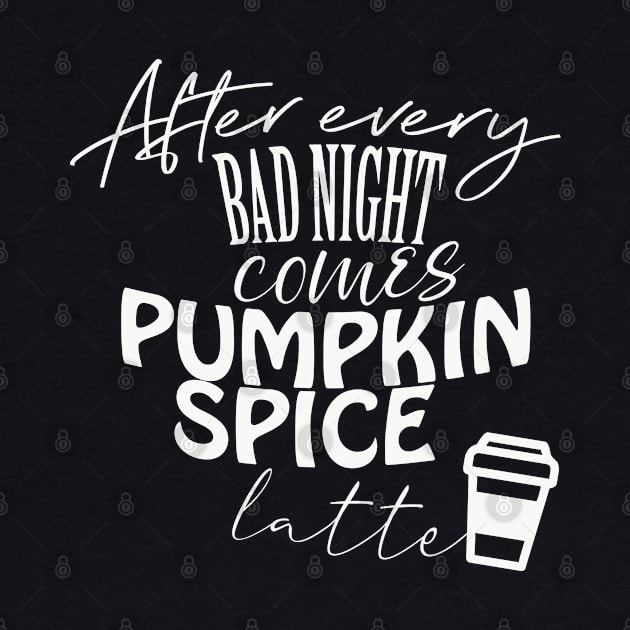 After every bad night comes PUMPKIN SPICE latte by BoogieCreates